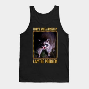 I Don't Have The Problem, I AM The Problem Tank Top